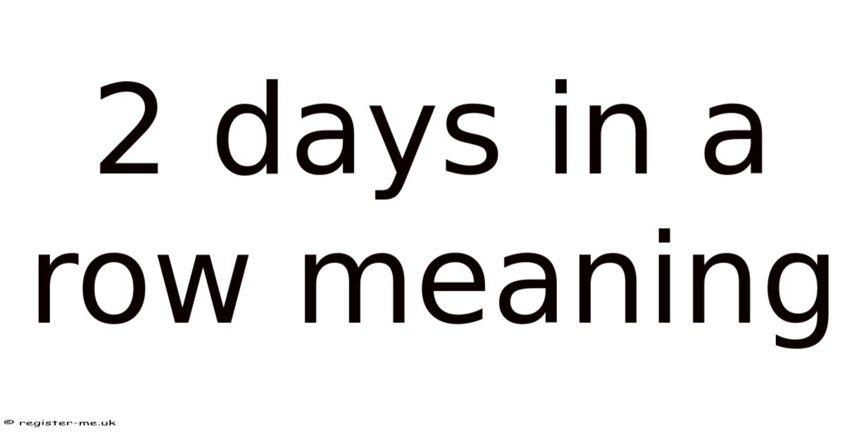 2 Days In A Row Meaning