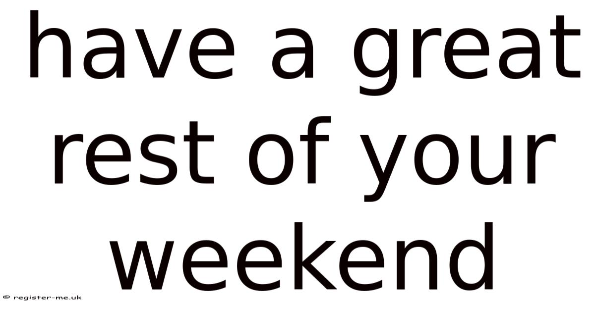 Rest This Weekend Have A Great Rest Of Your Weekend
