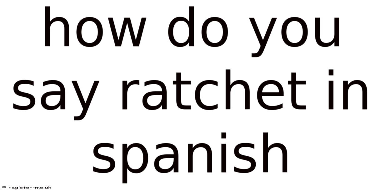 Spanish Rachet How Do You Say Ratchet In Spanish