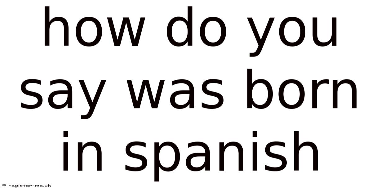 How Do You Say Was Born In Spanish