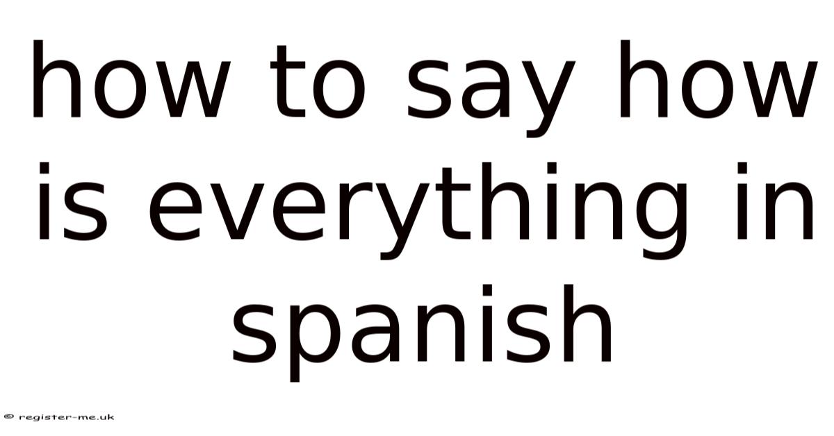 How To Say How Is Everything In Spanish