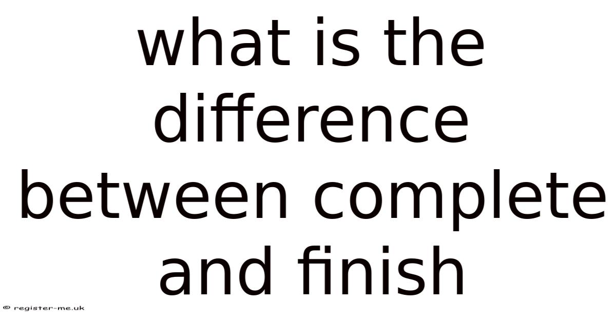 What Is The Difference Between Complete And Finish