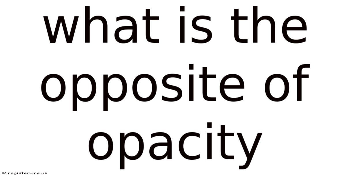 What Is The Opposite Of Opacity